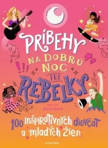 Príbehy na dobrú noc pre rebelky: 100 inšpiratívnych dievčat a mladých žien - kolektiv autorů