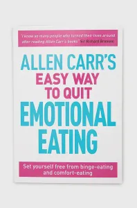 Allen Carr's Easy Way to Quit Emotional Eating - Set yourself free from binge-eating and comfort-eating (Carr Allen)(Paperback / softback)