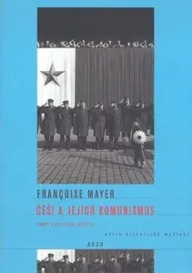 Češi a jejich komunismus - Francoise Mayerová