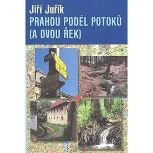 Prahou podél potoků (a dvou řek) - Jiří Juřík