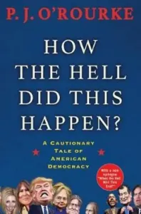 How the Hell Did This Happen? - A Cautionary Tale of American Democracy (O'Rourke P. J.)(Paperback / softback)