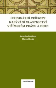 Originární způsoby nabývání vlastnictví v římském právu a dnes - Veronika Fruthová, Marek Novák