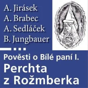 Pověsti o Bílé paní I – Perchta z Rožmberka - Alois Jirásek, August Sedláček, Adolf Brabec, B. Jungbauer - audiokniha
