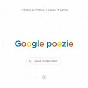 Google poezie - Miklica Tomáš, Martin Toman, Tomáš Coufal, Daniel Poláček