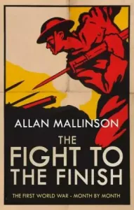 Fight to the Finish - The First World War - Month by Month (Mallinson Allan)(Paperback / softback)