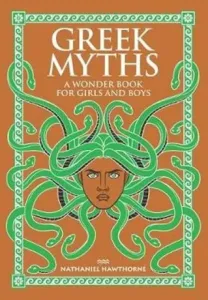 Greek Myths: A Wonder Book for Girls and Boys - Nathaniel Hawthorne