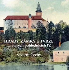 Hrady, zámky a tvrze na starých pohlednicích IV - Severní Čechy - Ladislav Kurka
