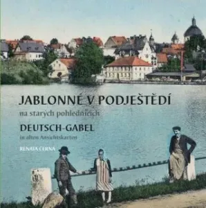 Jablonné v Podještědí na starých pohlednicích / Deutsch-Gabel in alten Ansichtskarten - Černá Renata
