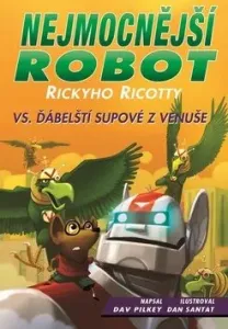 Nejmocnější robot Rickyho Ricotty vs. ďábelští supové z Venuše - Dav Pilkey