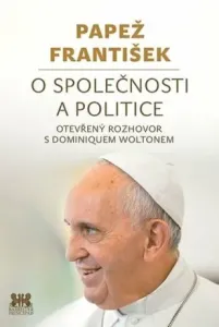 Papež František: O společnosti a politice - Papež František, Dominique Wolton