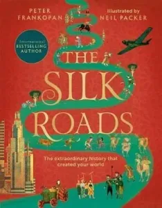 Silk Roads - The Extraordinary History that created your World - Illustrated Edition (Frankopan Peter)(Paperback / softback)