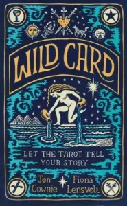 Wild Card: Let the Tarot Tell Your Story - Jen Cownie, Fiona Lensvelt