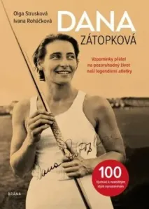 Dana Zátopková - Vzpomínky přátel na pozoruhodný život naší legendární atletky - Olga Strusková, Ivana Roháčková