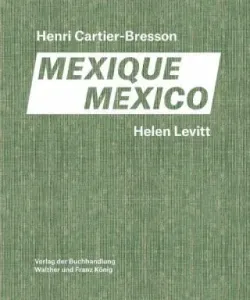 Helen Levitt / Henri Cartier-Bresson. Mexico - Thomas Zander, Sire Agnes, Anne Bertrand, Joshua Chuang, Fondation Cartier-Bresson