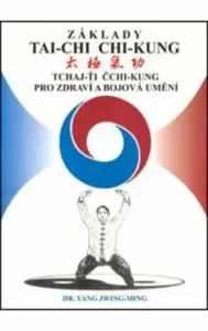 Základy tai-chi chi-kung: Tchaj -Ťi Čchi - Kung pro zdraví a bojová umění