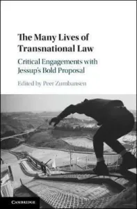 The Many Lives of Transnational Law : Critical Engagements with Jessup´s Bold Proposal - Zumbansen Peer