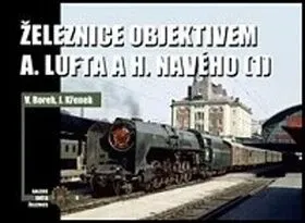 Železnice objektivem A. Lufta a H. Navého (1) - Vladislav Borek, Jaroslav Křenek