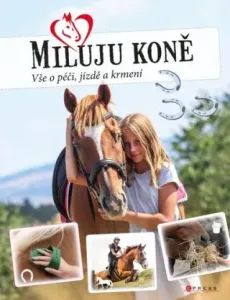 Miluju koně: Vše o jezdectví, péči a krmení