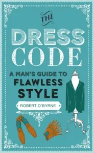 The Dress Code: A Man's Guide to Flawless Style (O'Byrne Robert)(Pevná vazba)