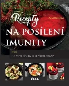 Recepty na posílení imunity aneb Dobrým jídlem k lepšímu zdraví - Alena Doležalová