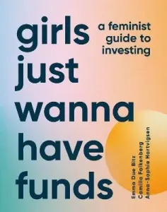 Girls Just Wanna Have Funds - Camilla Falkenberg, Anna-Sophie Hartvigsen, Emma Due Bitz