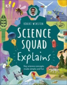 Robert Winston Science Squad Explains: Key science concepts made simple and fun - Robert Winston, Steve Setford, Trent Kirkpatrick