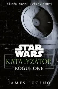 Star Wars Katalyzátor: Rogue One Příběh zrodu Hvězdy smrti