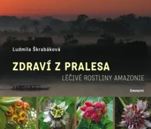 Zdraví z pralesa - Léčivé rostliny Amazonie - Škrabáková Ludmila