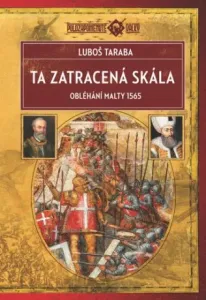 Ta zatracená skála - Obléhání Malty 1565 - Luboš Taraba
