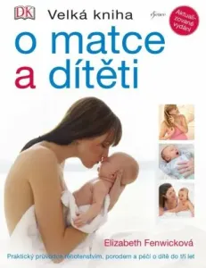 Velká kniha o matce a dítěti: Praktický průvodce těhotenstvím, porodem a péči o dítě do tří let