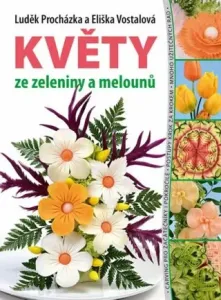 Květy ze zeleniny a melounů - Luděk Procházka, Eliška Vostalová