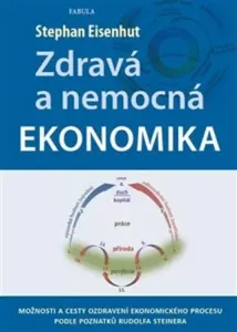 Zdravá a nemocná ekonomika - Možnosti a cesty ozdravení ekonomického procesu podle poznatků Rudolfa Steinera - Stephan Eisenhut