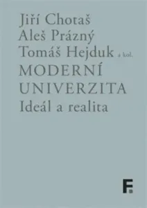 Moderní univerzita; ideál a realita - Tomáš Hejduk, Jiří Chotaš, Aleš Prázný