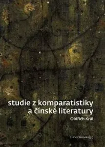 Studie z komparatistiky a čínské literatury - Lucie Olivová, Oldřich Král