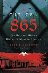 Citizen 865: The Hunt for Hitler's Hidden Soldiers in America (Cenziper Debbie)(Pevná vazba)