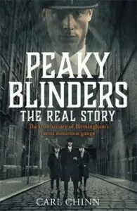 Peaky Blinders - The Real Story of Birmingham's most notorious gangs - The No. 1 Sunday Times Bestseller (Chinn Carl)(Paperback / softback)