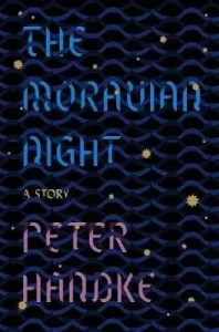 The Moravian Night : A Story - Peter Handke