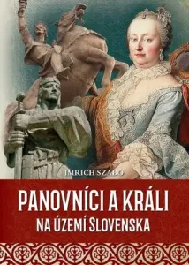Panovníci a králi na území Slovenska - Imrich Szabó #5282721