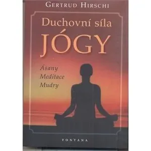 Duchovní síla jógy - Ásany * Meditace * Mudry - Gertrud Hirschi