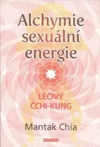 Alchymie sexuální energie - Mantak Chia, William U. Wei