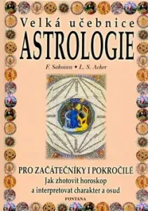 Velká učebnice astrologie pro začátečníky i pokročilé - Jak zhotovit horoskop a interpretovat charakter a osud - Frances  Louis S. Sakoian   Acker, Fr