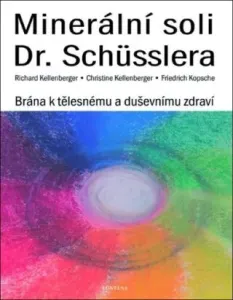 Minerální soli Dr. Shüsslera - Brána k tělesnému a duševnímu zdraví - Richard Kellenberger, Christine Kellenberger, Friedrich Kopsche