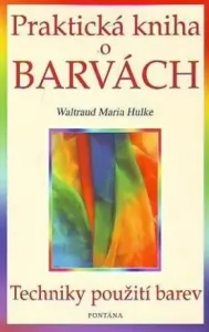 Praktická kniha o barvách - - Waltraud-Maria Hulke