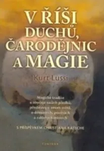 V říši duchů, čarodějnic a magie - Magické tradice a obyčeje našich předků, představy o onom světě, o démonech, pověrách a zakletých místech - Lussi K