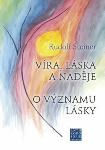Víra, láska a naděje - O významu lásky - Rudolf Steiner