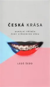 Česká krása - Banální příběh ženy středního věku - Leoš Šedo