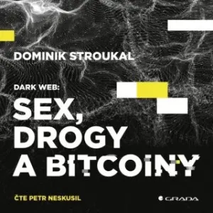 Dark Web: Sex, drogy a bitcoiny - Dominik Stroukal - audiokniha