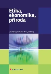 Etika, ekonomika, příroda - Josef Šmajs, Ivo Rolný, Bohuslav Binka - e-kniha