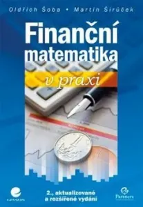 Finanční matematika v praxi - Oldřich Šoba, Martin Širůček