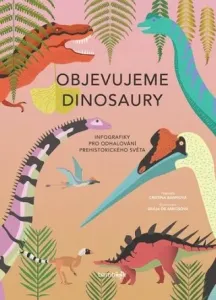 Objevujeme dinosaury - Infografiky pro odhalování prehistorického světa - Giulia De Amicisová, Cristina M. Banfiová